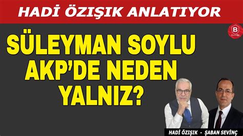 S Leyman Soylu Akp De Neden Yaln Z Y Ll K Dostu Hadi Z K