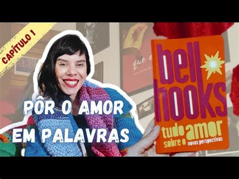 PÔR O AMOR EM PALAVRAS TUDO SOBRE O AMOR I bell hooks I CAPÍTULO 1