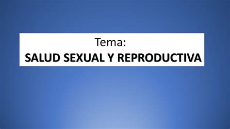 Tema Salud Sexual Y Reproductiva IntroducciÓn La Salud Sexual Y La