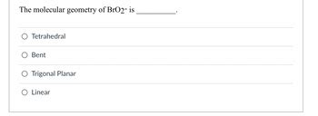 Answered: The molecular geometry of BrO2- is O Tetrahedral Bent O ...