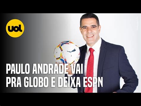 Paulo Andrade Fecha A Globo E Deixa Espn Realiza O De Um Sonho