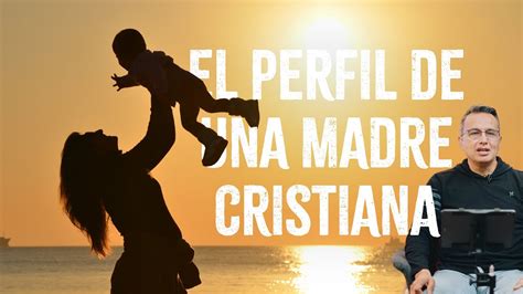 El Perfil De Una Madre Cristiana Youtube