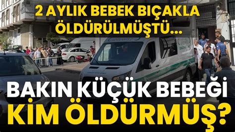 2 Aylık Bebek Bıçakla Öldürülmüştü Bakın küçük bebeği kim öldürmüş