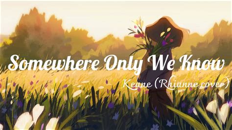 Somewhere Only We Know Keane Rhianne Cover Vietsub Lyrics