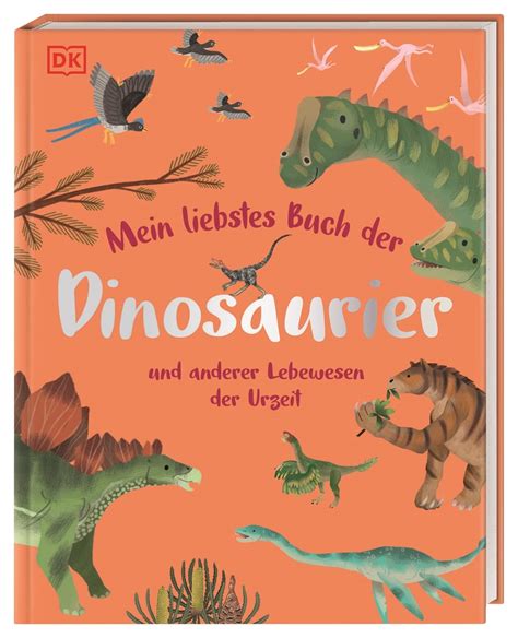 Mein Liebstes Buch Der Dinosaurier Und Anderer Lebewesen Der Urzeit