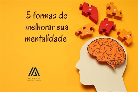 5 Formas De Melhorar Sua Mentalidade Alex Silva Consultoria