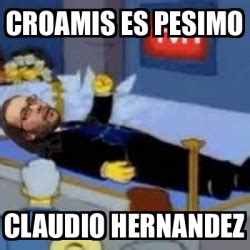 Meme Personalizado Croamis Es Pesimo Claudio Hernandez