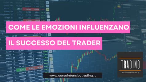 Come Le Emozioni Influenzano Il Successo Del Trader Corso Intensivo