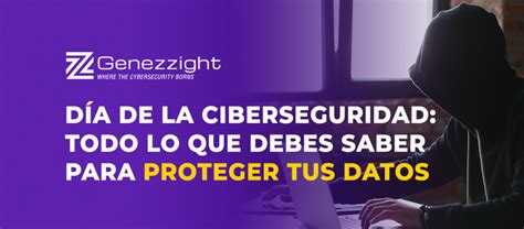 Día De La Ciberseguridad Todo Lo Que Debes Saber Para Proteger Tu