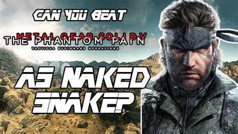 Can You Beat Metal Gear Solid V As Naked Snake YouTube