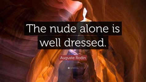 Auguste Rodin Quote The Nude Alone Is Well Dressed