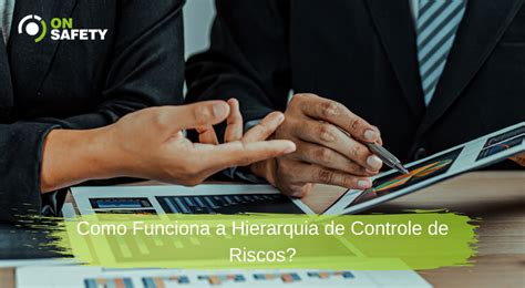 Como Funciona A Hierarquia De Controle De Riscos