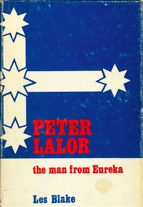 Peter Lalor The Man From Eureka By Les Blake Royal Historical