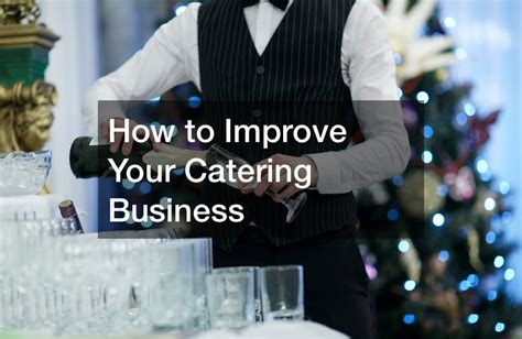 How To Improve Your Catering Business Business Success Tips