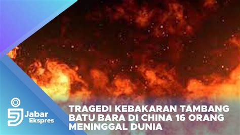 Tragedi Kebakaran Tambang Batu Bara Di China 16 Orang Meninggal Dunia