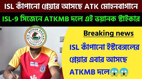 ইস্টবেঙ্গলের প্লেয়ার Isl 9 সিজেনে আসছে এবার Atkmb দলে।isl 9 Atkmb