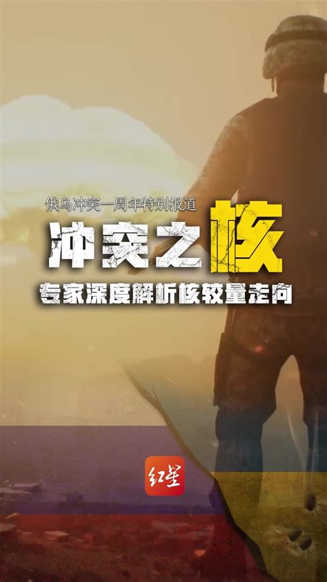 俄乌冲突一周年特别报道：冲突之核！专家深度解析核较量走向 凤凰网视频 凤凰网