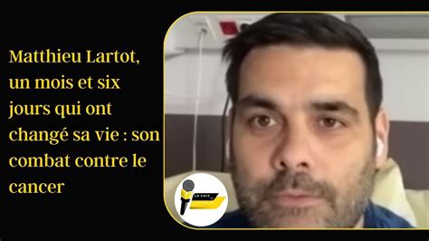 Matthieu Lartot Un Mois Et Six Jours Qui Ont Chang Sa Vie Son