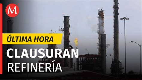 Clausuran Refiner A De Pemex En Cadereyta Nuevo Le N Youtube