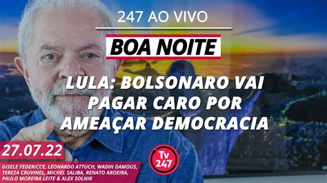 Boa Noite Lula Bolsonaro Vai Pagar Caro Por Amea Ar Democracia