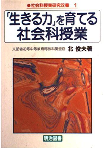 生きる力を育てる社会科授業 社会科授業研究双書 1 北 俊夫 本 通販 Amazon