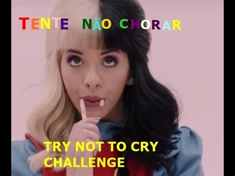 TENTE NÃO CHORAR MELANIE MARTINEZ TRY NOT TO CRY CHALLENGE YouTube