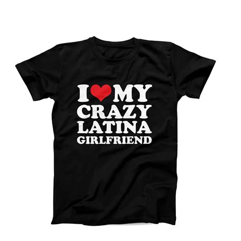 I Love My Crazy Latina Girlfriend Shirt Funny Mens T Shirt I Love My