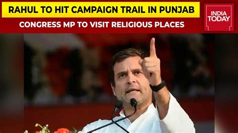 Rahul Gandhi To Hit Campaign Trail In Punjab To Visit Religious Places