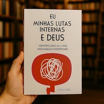 Eu E Minhas Lutas Internas E Deus - Eu, Minhas Lutas Internas e Deus | Identificando as Lutas Emocionais e ...