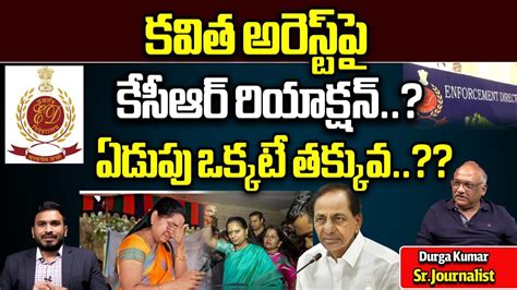 KCR Reaction On MLC Kavitha Arrest Delhi Liquor Case Durga Kumar