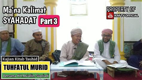 KAJIAN KITAB TAUHID TUHFATUL MURID KH MU ALLIM SUPRIADI PART 3