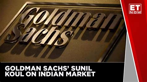 Sunil Koul Of Goldman Sachs Shares His View On The Indian Market ET