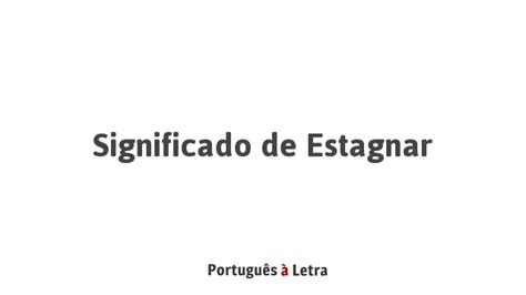 O Que Significa Estagnar - Significado de Estagnar | Português à Letra