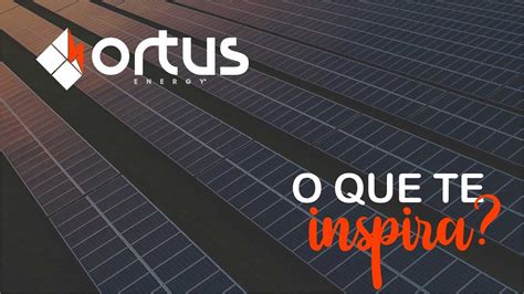 INSTITUICIONAL ORTUS ENERGY O QUE TE INSPIRA YouTube