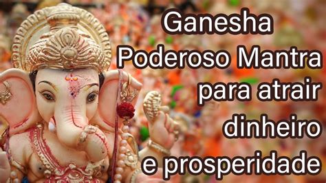 Poderoso Mantra Para Atrair Dinheiro E Prosperidade Lord Ganesha