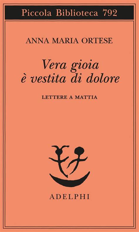 Vera gioia è vestita di dolore Lettere a Mattia Anna Maria Ortese