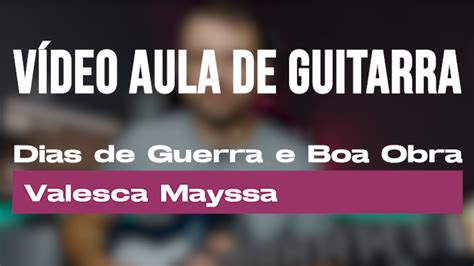 Vídeo Aula De Guitarra Dias De Guerra E Boa Obra Valesca Mayssa Youtube