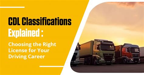 Cdl Classifications Explained Choosing The Right License For Your Driving Career