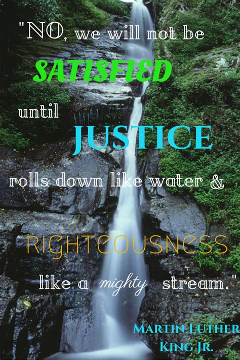 We Will Not Be Satisfied Until Justice Rolls Down Like Water Martin Luther King Jr Mlk