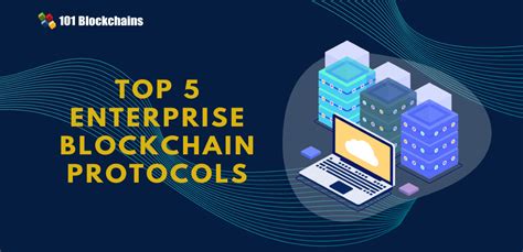 Top 5 Enterprise Blockchain Protocols 101 Blockchains