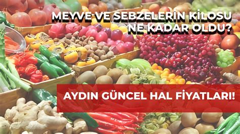 Ayd N Hal Fiyatlar Halde Meyve Sebze Fiyatlar Ne Kadar Oldu