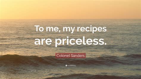 Colonel Sanders Quote To Me My Recipes Are Priceless