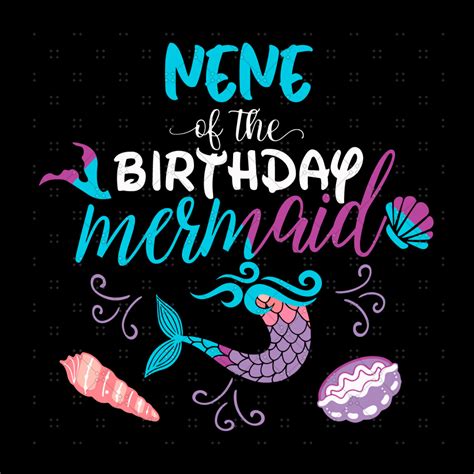 Nene Of The Birthday Mermaid Svg Birthday Svg Mother Inspire Uplift