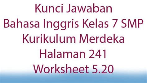 Kunci Jawaban Bahasa Inggris Kelas 7 Smp Kurikulum Merdeka Halaman 241 Worksheet 5 20