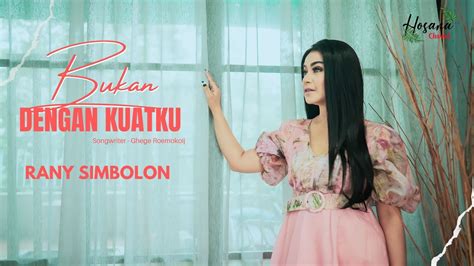 Rany Simbolon Bukan Dengan Kuatku Official Music Video Youtube