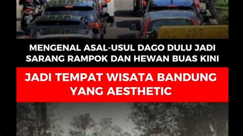 Mengenal Asal Usul Dago Dulu Jadi Sarang Rampok Dan Hewan Buas Kini