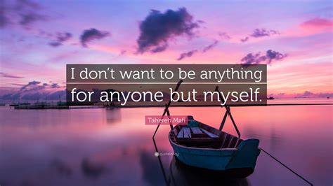 Tahereh Mafi Quote “i Dont Want To Be Anything For Anyone But Myself ”