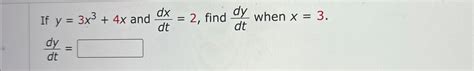 Solved If Y 3x3 4x And Dxdt 2 Find Dydt When X 3dydt Chegg