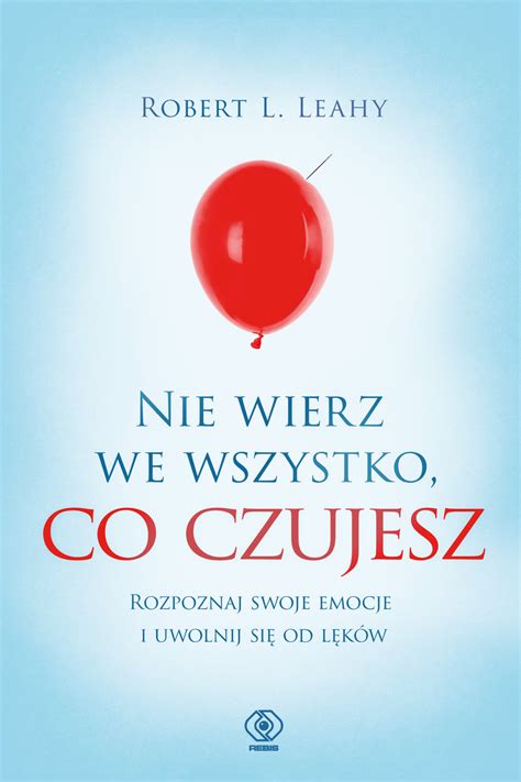 Nie wierz we wszystko co czujesz Rozpoznaj swoje emocje i uwolnij się