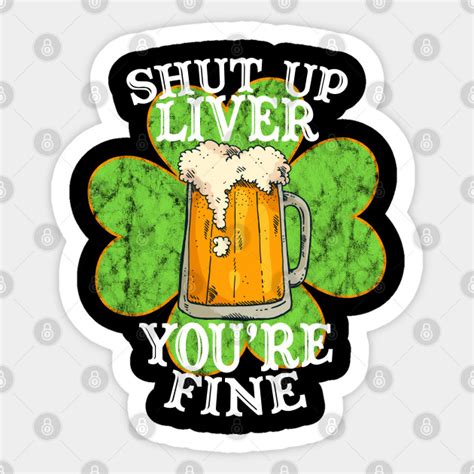 Shut Up Liver Youre Fine Funny Drinking St Patricks Day T Shut